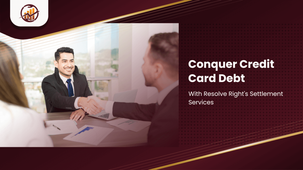 Conquer Credit Card Debt with Resolve Right’s Settlement Services