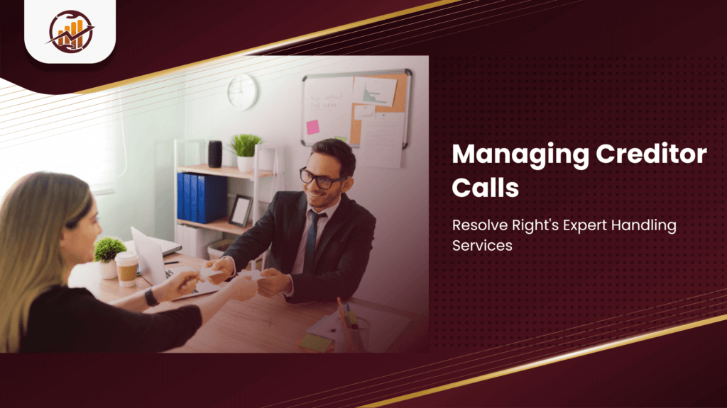 Managing Creditor Calls: Resolve Right’s Expert Handling Services