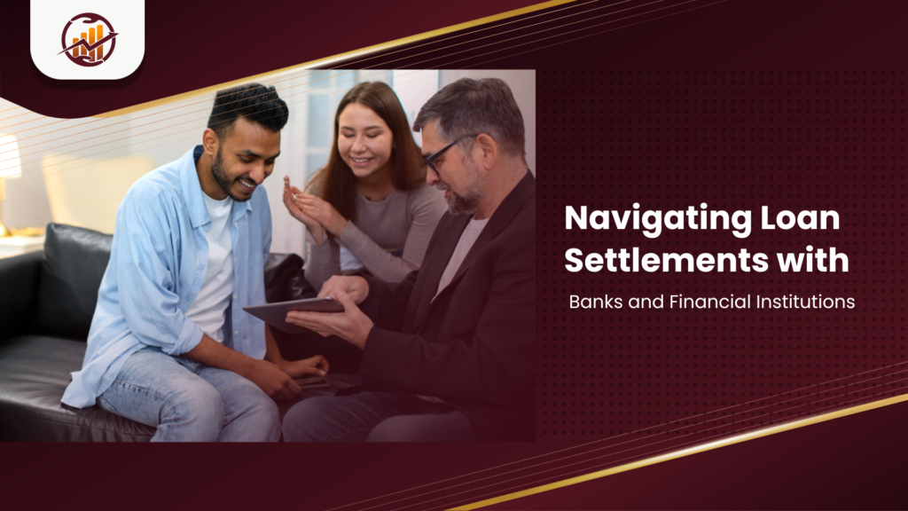 Navigating Loan Settlements with Banks and Financial Institutions